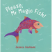 Please, MR Magic Fish!