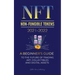 NFT (Non-Fungible Tokens) 2021-2022: A Beginner's Guide to the Future of Trading Art, Collectibles and Digital Assets (OpenSea, Rarible, Cryptokitties