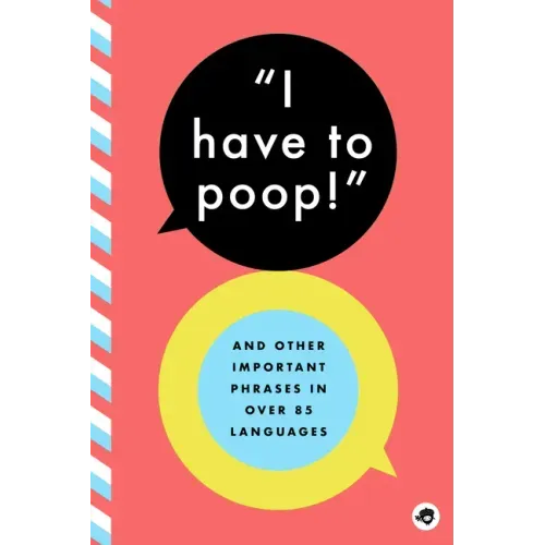 I Have to Poop!: And Other Important Phrases in Over 85 Languages