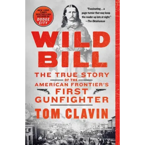 Wild Bill: The True Story of the American Frontier's First Gunfighter