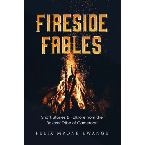 Fireside Fables: Short Stories and Folklore From The Bakossi Tribe of Cameroon