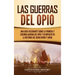 Las guerras del Opio: Una guía fascinante sobre la primera y segunda guerra del Opio y su impacto en la historia del Reino Unido y China