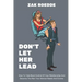 Don't Let Her Lead: How To Take Back Control Of Your Relationship And Become The Man Your Woman Needs And Craves - A Man's Guide