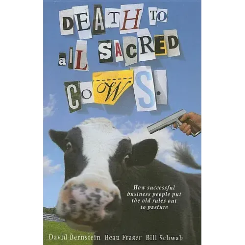 Death to All Sacred Cows: How Successful Businesses Put the Old Rules Out to Pasture