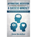 Affirmations, Meditation, & Hypnosis For Positivity & A Success Mindset: Power Of Thought To Create A Millionaire Mind, Manifest Wealth, Abundance, Be