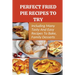 Perfect Fried Pie Recipes To Try: Including Many Tasty And Easy Recipes To Bake, Family Desserts: Easy Fried Pie Recipe