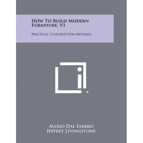 How To Build Modern Furniture, V1: Practical Construction Methods
