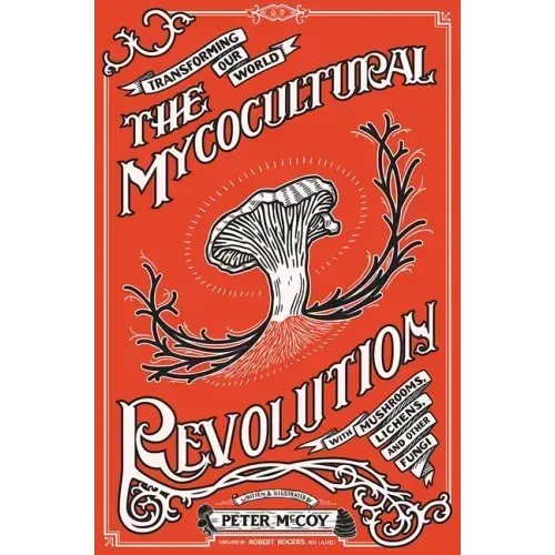 The Mycocultural Revolution: Transforming Our World with Mushrooms, Lichens, and Other Fungi: Transforming Our World with Mushrooms, Lichens, and Othe