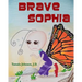 Brave Sophia: A Children's Book About Bravery And Courage
