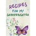 Recipes For My Granddaughter: A Keepsake Cookbook to Write Your Favorite Family Recipes 6x9 inch 120 pages - Gifts For Grandaughters