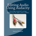 Editing Audio Using Audacity: Getting started using Audacity to edit your audio