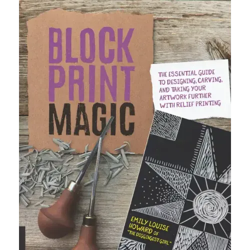 Block Print Magic: The Essential Guide to Designing, Carving, and Taking Your Artwork Further with Relief Printing
