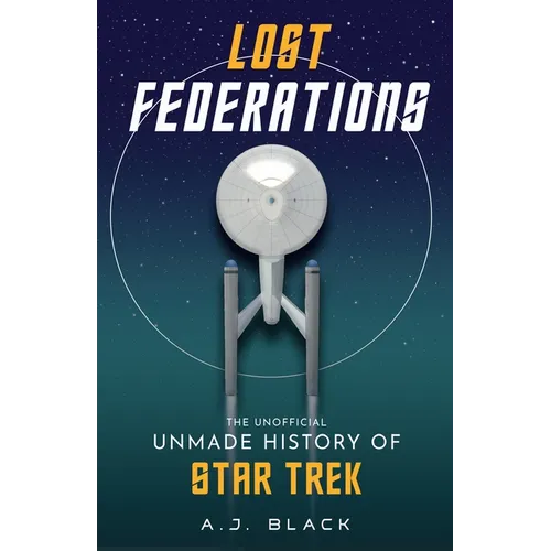 Lost Federations: The Unofficial Unmade History of Star Trek