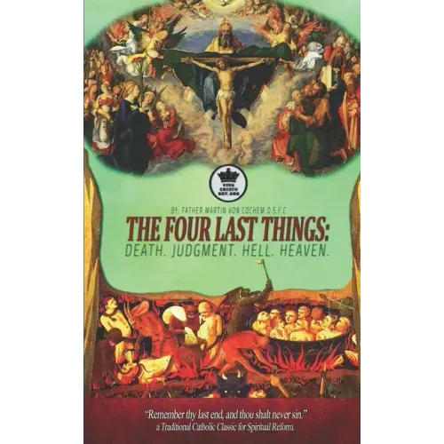 The Four Last Things: Death. Judgment. Hell. Heaven. Remember thy last end, and thou shalt never sin. a Traditional Catholic Classic for Spi