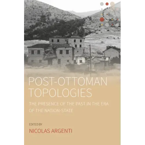Post-Ottoman Topologies: The Presence of the Past in the Era of the Nation-State