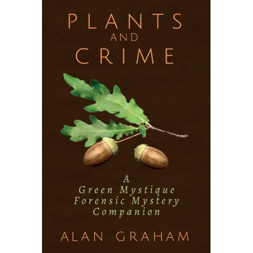 Plants and Crime: A Green Mystique Forensic Mystery Companion