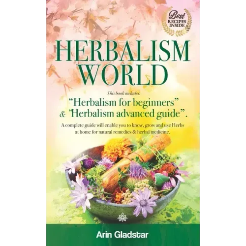 Herbalism World: This book includes: "Herbalism for beginners" & "Herbalism advanced guide". A complete Guide will enable you to Know,
