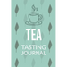 Tea Tasting Journal: Notebook To Record Tea Varieties, Track Aroma, Flavors, Brew Methods, Review And Rating Book For Tea Lovers