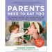 Parents Need to Eat Too: Nap-Friendly Recipes, One-Handed Meals, and Time-Saving Kitchen Tricks for New Parents