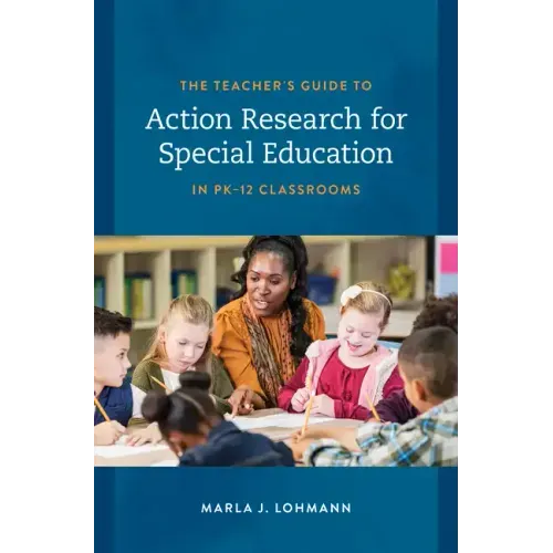 The Teacher's Guide to Action Research for Special Education in PK-12 Classrooms