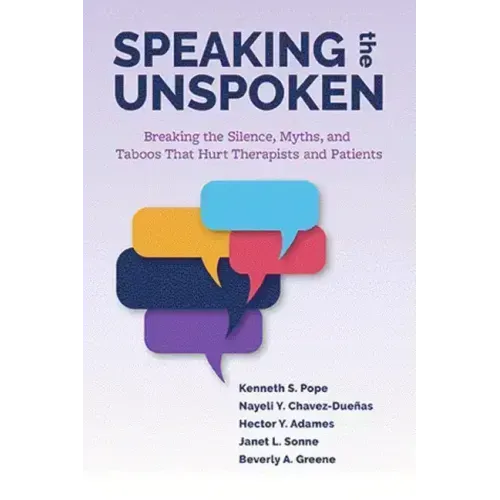 Speaking the Unspoken: Breaking the Silence, Myths, and Taboos That Hurt Therapists and Patients