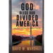 God Bless Our Divided America: Unity, Politics and History from a Biblical Perspective