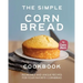 The Simple Cornbread Cookbook: Incredible and Unique Recipes for Your Favorite Cornbread