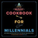 A Cookbook for Millennials: And Literally Anyone Else But Idk If the Jokes Will Make Sense Sorry: (