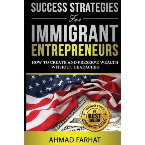 Success Strategies for Immigrant Entrepreneurs: How to Create and Preserve Wealth without Headaches