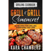 Grilling Cookbook: Grill And Grill Somemore! - Masterful Ways To Serve Up An Amazing Meal: Grill And Grill Somemore