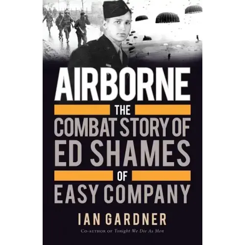 Airborne: The Combat Story of Ed Shames of Easy Company