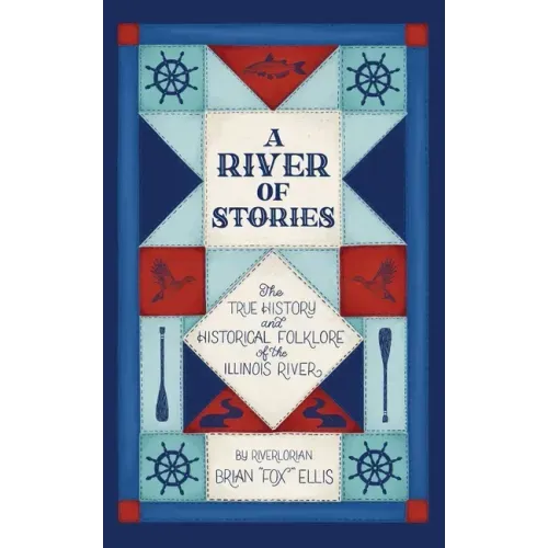 A River of Stories: The True History and Historical Folklore of the Illinois River