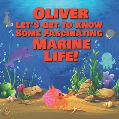 Oliver Let's Get to Know Some Fascinating Marine Life!: Personalized Baby Books with Your Child's Name in the Story - Ocean Animals Books for Toddlers