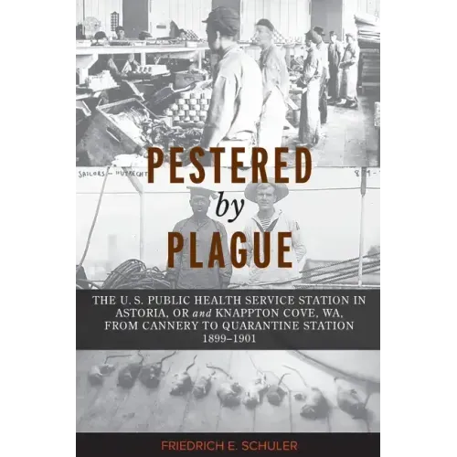 Pestered by Plague: The U. S. Public Health Service Station in Astoria, OR and Knappton Cove, WA, from Cannery to Quarantine Station 1899-1901