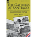 The Gatlings at Santiago: the History of the Gatling Gun Detachment, U. S. Fifth Army Corps, During the Spanish-American War, Cuba, 1898