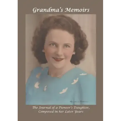 Grandma's Memoirs: The Journal of a Pioneer's Daughter, Composed in her Later Years