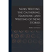 News Writing, the Gathering, Handling and Writing of News Stories