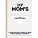 My Mom's Journal: A Guided Life Legacy Journal To Share Stories, Memories and Moments 7 x 10