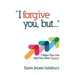 I Forgive You, But: 3 Steps That Can Heal Your Heart Forever