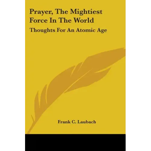 Prayer, The Mightiest Force In The World: Thoughts For An Atomic Age