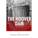 The Hoover Dam: The History and Construction of America's Most Famous Engineering Project