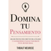 Domina Tu Pensamiento: Una guía práctica para conectar con la realidad y lograr resultados tangibles en el mundo real