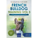 French Bulldog Training Vol 3 - Taking care of your French Bulldog: Nutrition, common diseases and general care of your French Bulldog