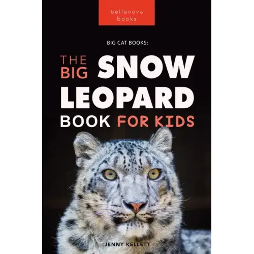 Snow Leopards The Big Snow Leopard Book for Kids: 100+ Amazing Snow Leopard Facts, Photos, Quiz + More