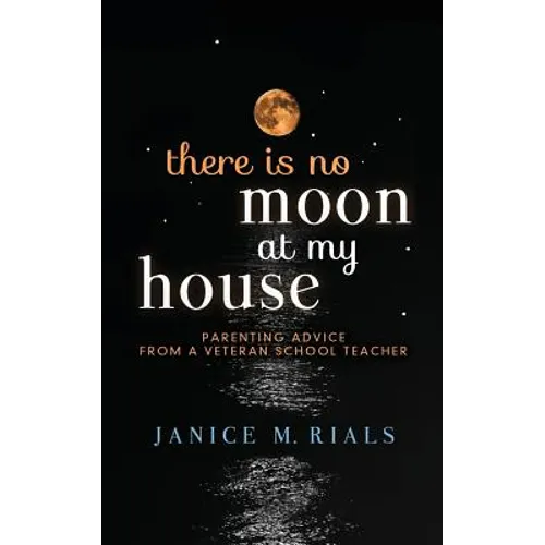 There is No Moon At My House: Parenting Advice From a Veteran School Teacher