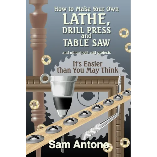 How to Make Your Own Lathe, Drill Press and Table Saw