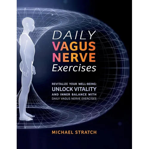 Daily Vagus Nerve Exercises: Revitalize Your Well-being: Unlock Vitality and Inner Balance with Daily Vagus Nerve Exercises