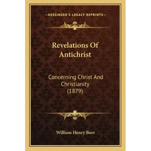Revelations Of Antichrist: Concerning Christ And Christianity (1879)