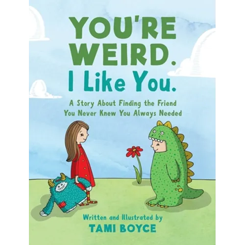 You're Weird. I Like You.: A Story About Finding the Friend You Never Knew You Always Needed