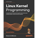 Linux Kernel Programming - Second Edition: A comprehensive and practical guide to kernel internals, writing modules, and kernel synchronization